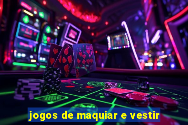 jogos de maquiar e vestir